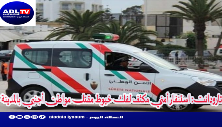 تارودانت: استنفار أمني مكثف لفك خيوط مقتل مواطن أجنبي بالمدينة