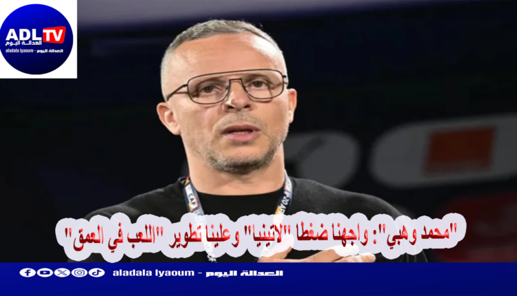 "محمد وهبي": واجهنا ضغطا "لاتينيا" وعلينا تطوير "اللعب في العمق"