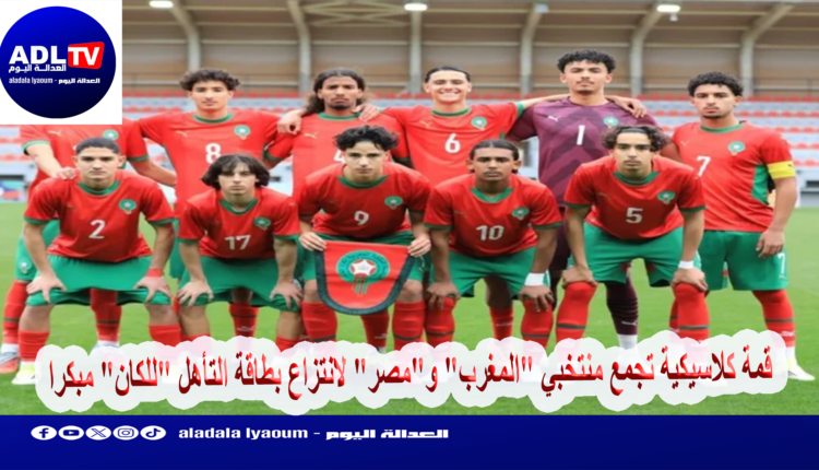 قمة كلاسيكية تجمع منتخبي "المغرب" و"مصر" لانتزاع بطاقة التأهل "للكان" مبكرا