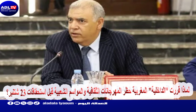 لماذا قررت "الداخلية" المغربية حظر المهرجانات الثقافية والمواسم الشعبية قبل استحقاقات 23 شتنبر؟