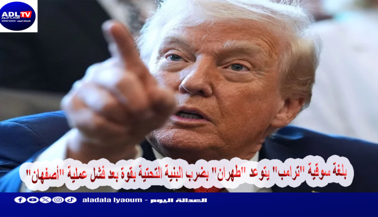 بلغة سوقية "ترامب" يتوعد "طهران" بضرب البنية التحتية بقوة بعد فشل عملية "أصفهان"