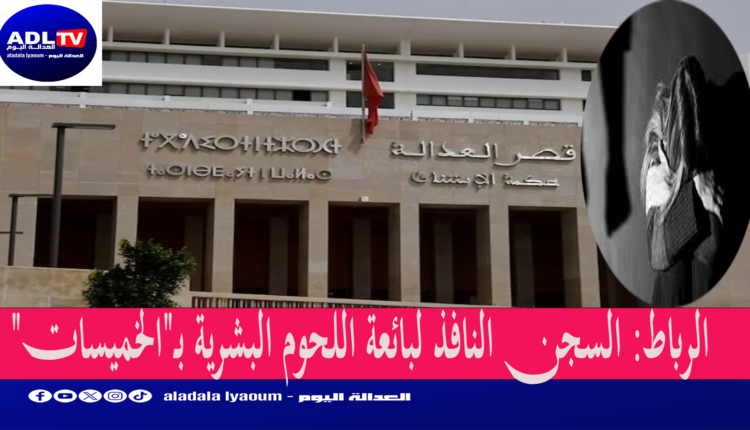 الرباط: السجن النافذ ليائعة اللحوم البشرية بـ"الخميسات"