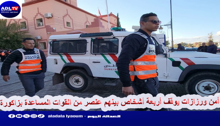 أمن ورزازات يوقف أربعة أشخاص بينهم عنصر من القوات المساعدة بزاكورة