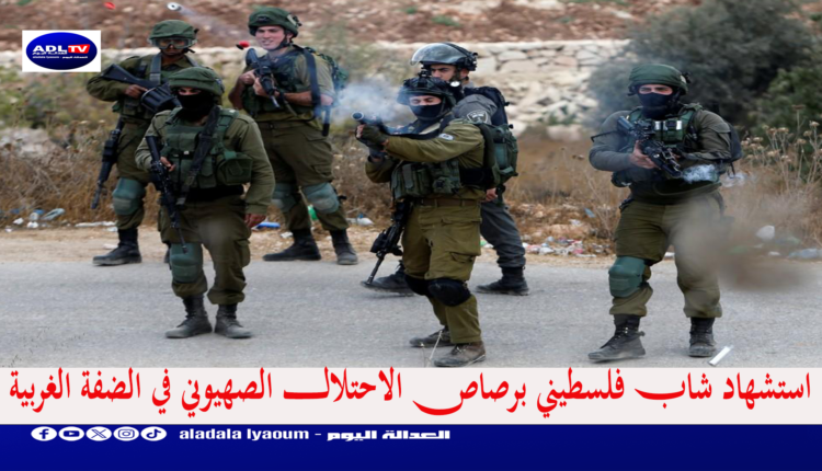 استشهاد شاب فلسطيني برصاص الاحتلال الصهيوني في الضفة الغربية
