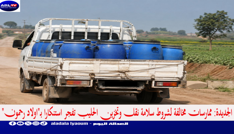 الجديدة: ممارسات مخالفة لشروط سلامة نقل وتخزين الحليب تفجر استنكارا بـ"اولاد رحمون"