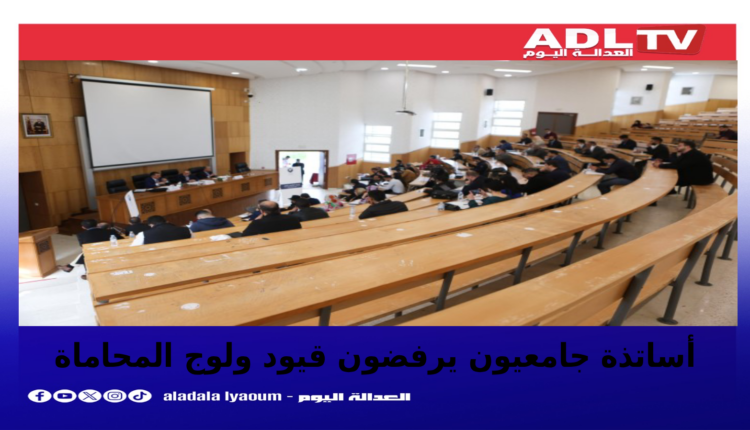 أساتذة جامعيون يرفضون قيود ولوج مهنة المحاماة
