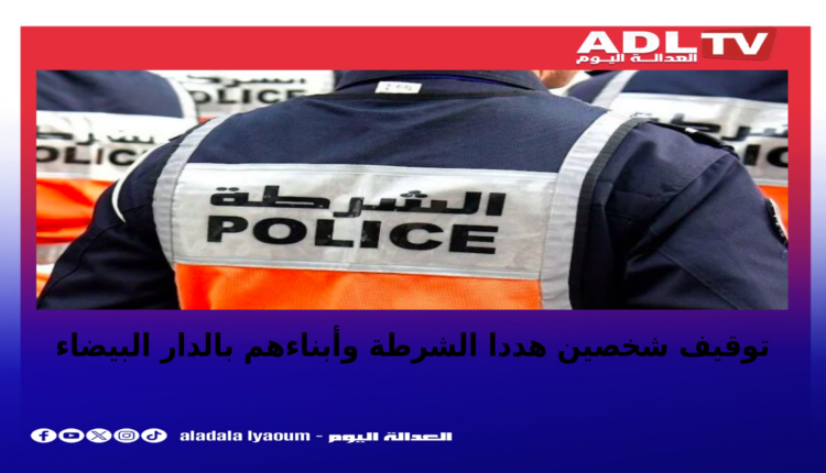 توقيف شخصين هددا الشرطة وأبناءهم بالدار البيضاء