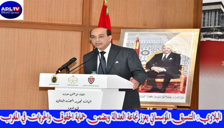 البلاوي: التنسيق المؤسساتي يعزز نجاعة العدالة ويضمن حماية الحقوق والحريات في المغرب