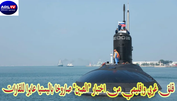 قلق غربي وإقليمي من اختبار "الصين" صاروخا باليستيا عابرا للقارات