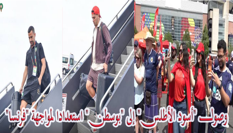 وصول "أسود الأطلس" إلى "بوسطن" استعدادا لمواجهة "فرنسا"