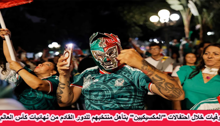 وفيات خلال احتفالات "المكسيكيين" بتأهل منتخبهم للدور القادم من نهائيات كأس العالم