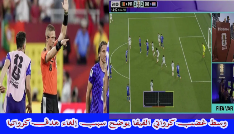 وسط غضب كرواتي الفيفا يوضح سبب إلغاء هدف كرواتيا