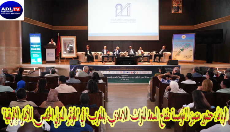 الرباط: حضور متميز لـ"مؤسسة مفتاح السعد للتراث اللامادي بالمغرب" في "المؤتمر الدولي الخامس للأنهار الإفريقية"