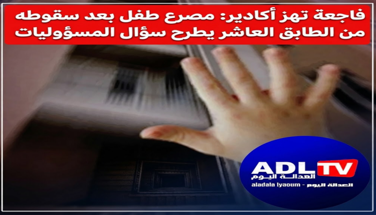 فاجعة تهز أكادير: مصرع طفل بعد سقوطه من الطابق العاشر يطرح سؤال المسؤوليات