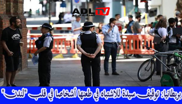 بريطانيا: توقيف سيدة للاشتباه في طعنها أشخاصا في قلب "لندن"
