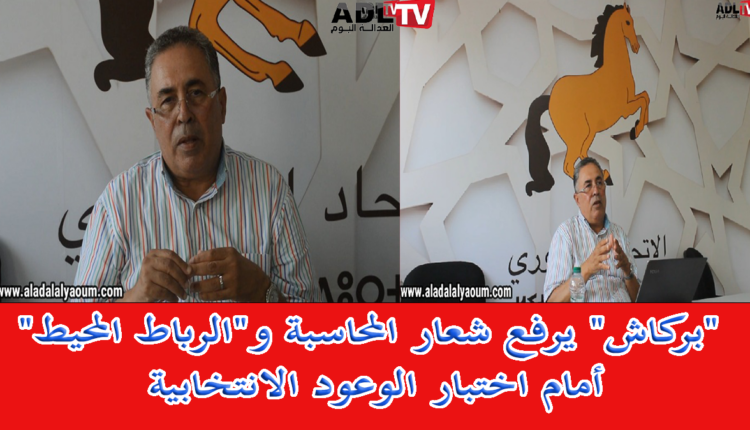 "بركاش" يرفع شعار المحاسبة و"الرباط المحيط" أمام اختبار الوعود الانتخابية