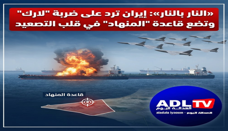 «النار بالنار»: إيران ترد على ضربة "لارك" وتضع قاعدة "المنهاد" في قلب التصعيد